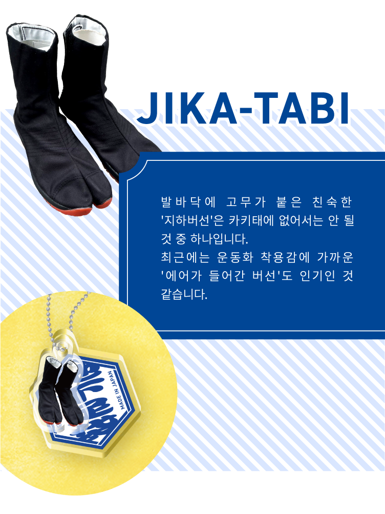JIKA-TABI - 발바닥에 고무가 붙은 친숙한 '지하버선'은 카키태에 없어서는 안 될 것 중 하나입니다.
                최근에는 운동화 착용감에 가까운 '에어가 들어간 버선'도 인기인 것 같습니다.